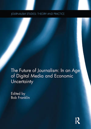 <span>The Future of Journalism: In an Age of Digital Media and Economic Uncertainly</span>
