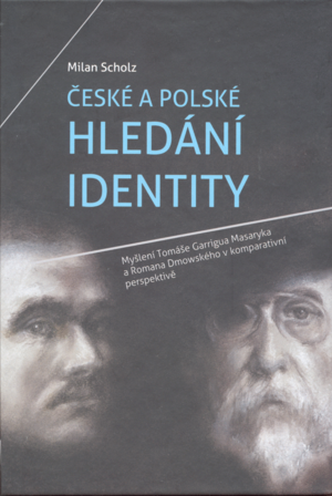 <span>České a polské hledání identity : myšlení Tomáše Garrigua Masaryka a Romana Dmowského v komparativní perspektivě</span>