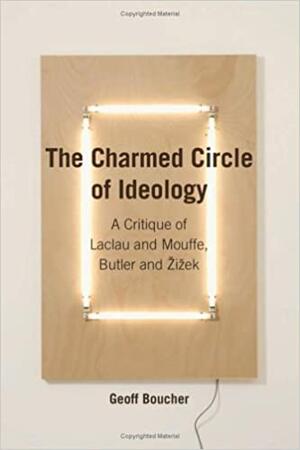 <span>The Charmed Circle of Ideology: A Critique of Laclau and Mouffe, Butler and Žižek</span>