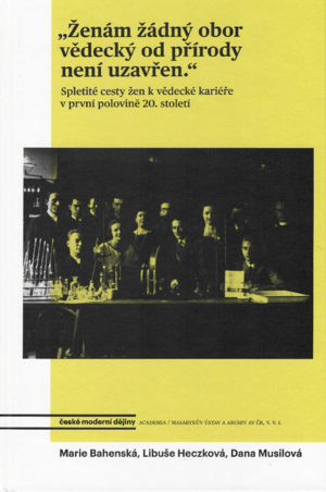 <span>Ženám žádný obor vědecký od přírody není uzavřen: Spletité cesty žen k vědecké kariéře v první pol. 20. století</span>